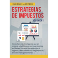 Estrategias de Impuestos: Cómo Ser Más Inteligente Que El Sistema Y La IRS Cómo Un Inversionista En Bienes Raíces Al Incrementar Tu Ingreso Y Re