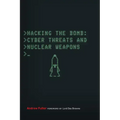 Hacking the Bomb: Cyber Threats and Nuclear Weapons