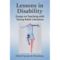 Lessons in Disability: Essays on Teaching with Young Adult Literature
