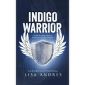 Indigo Warrior - A Guide For Indigo Adults & The Parents Of Indigo Children