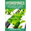 Hydroponics: A Complete Step-By-Step Guide to Create Your Perfect and Inexpensive Hydroponic System for Growing Fruits, Vegetables, and Herbs At Your