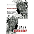 Dark Psychology: Learn How to Analyze & Read People Using Body Language Analysis (Boosting Your Emotional Intelligence and Building Your Skills in Nlp