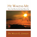 He Wakens Me: How to Pray When You Don't Know What to Pray