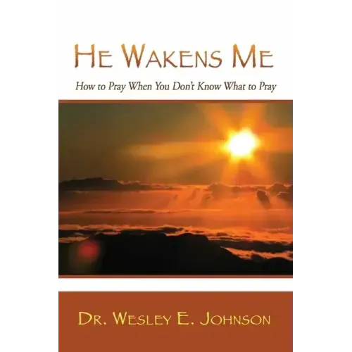 He Wakens Me: How to Pray When You Don't Know What to Pray