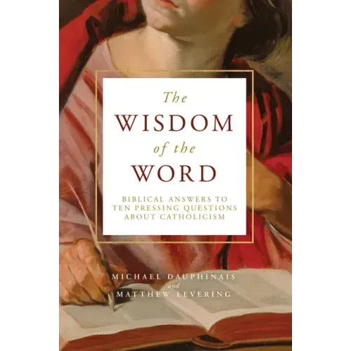 The Wisdom of the Word: Biblical Answers to Ten Pressing Questions about Catholicism