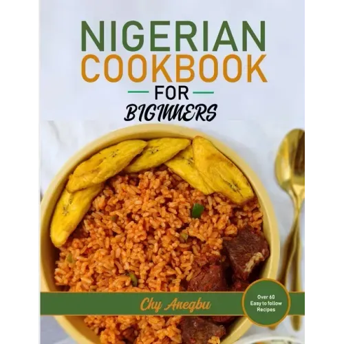 Nigerian Cookbook for Beginners: Step by Step Recipes for Most Popular Nigerian Foods