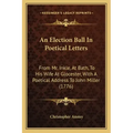 An Election Ball In Poetical Letters: From Mr. Inkle, At Bath, To His Wife At Glocester, With A Poetical Address To John Miller (1776)