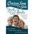 Chicken Soup for the Soul: Just Us Girls: 101 Stories about Friendship for Women of All Ages