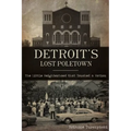 Detroit's Lost Poletown: The Little Neighborhood That Touched a Nation