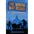 The Wrong Way Round: How Not to Travel to Burma by Motorcycle