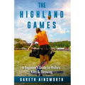 The Highland Games: A Beginner's Guide to History, Kilts & Throwing