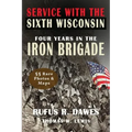 Service With The Sixth Wisconsin (Illustrated): Four Years in the Iron Brigade