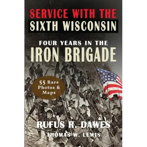 Service With The Sixth Wisconsin (Illustrated): Four Years in the Iron Brigade