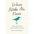 When Birds Are Near: Dispatches from Contemporary Writers
