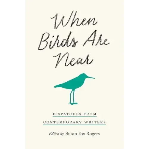 When Birds Are Near: Dispatches from Contemporary Writers