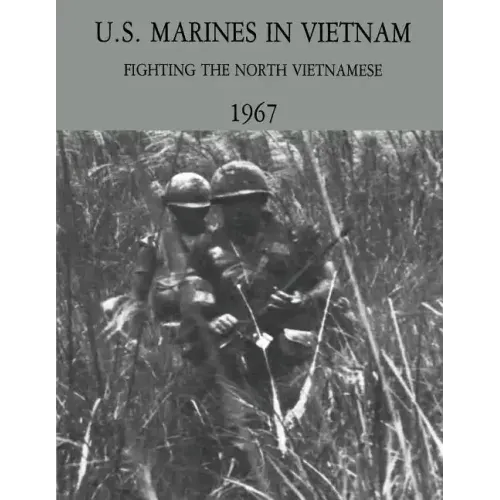 U.S. Marines in Vietnam: Fighting the North Vietnamese - 1967
