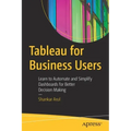Tableau for Business Users: Learn to Automate and Simplify Dashboards for Better Decision Making