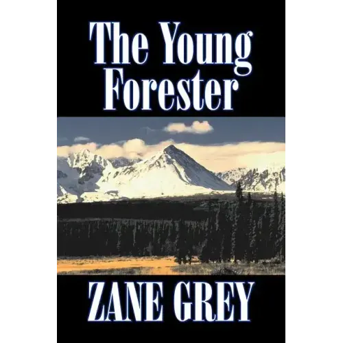 The Young Forester by Zane Grey, Fiction, Western, Historical