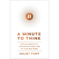 A Minute to Think: Reclaim Creativity, Conquer Busyness, and Do Your Best Work