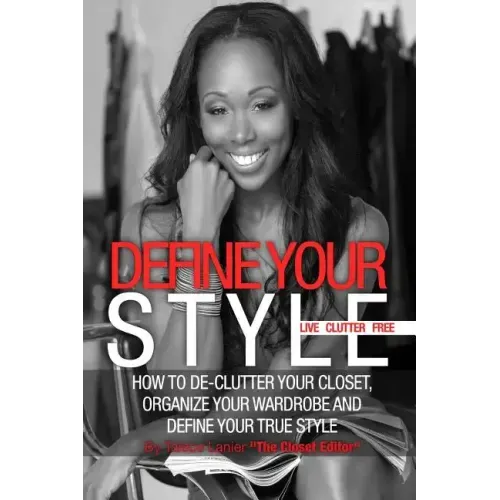 Define Your Style. Live Clutter Free: How To De-Clutter Your Closet, Organize Your Wardrobe and Define Your Style