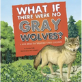 What If There Were No Gray Wolves?: A Book about the Temperate Forest Ecosystem