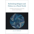 Rethinking Religion and Politics in a Plural World: The Baha'i International Community and the United Nations