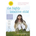 The Highly Intuitive Child: A Guide to Understanding and Parenting Unusually Sensitive and Empathic Children