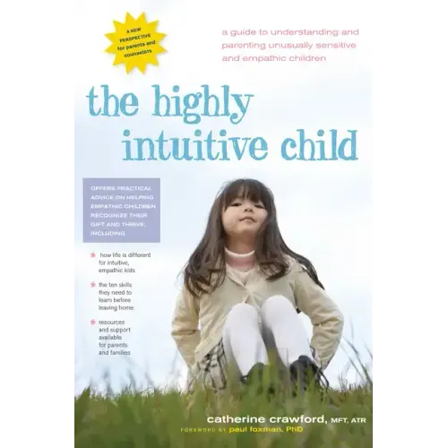 The Highly Intuitive Child: A Guide to Understanding and Parenting Unusually Sensitive and Empathic Children
