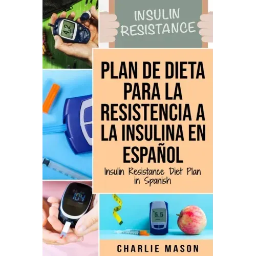 Plan De Dieta Para La Resistencia A La Insulina En Español/Insulin Resistance Diet Plan in Spanish: Guía sobre cómo acabar con la diabetes