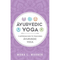 Āyurvedic Yoga: 3 Approaches to Teaching Āyurvedic Yoga