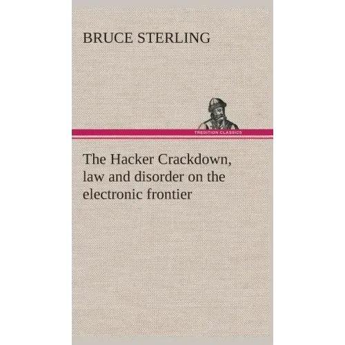 The Hacker Crackdown, law and disorder on the electronic frontier