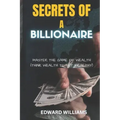Secrets of a Billionaire: Master The Game Of Wealth (THINK WEALTH TO GET WEALTHY)