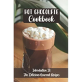 Hot Chocolate Cookbook: Introduction To The Delicious Gourmet Recipes