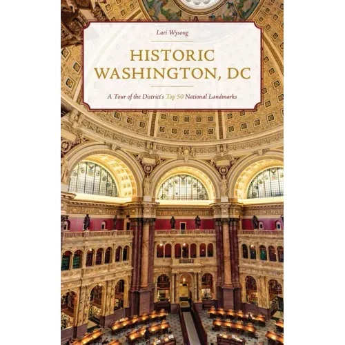 Historic Washington, DC: A Tour of the District's Top 50 National Landmarks