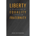 Liberty, Equality, Fraternity: A Refutation of Liberalism