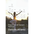 La Escuela de Dios: Preparación del Guerrero Espiritual