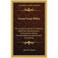 Seven Great Bibles: The Sacred Scriptures Of Hinduism, Buddhism, Zoroastrianism, Confucianism Taoism, Mohammedanism, Judaism And Christianity