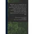 Report of a Committee of the Linnaean Society of New England, Relative to a Large Marine Animal, Supposed to Be a Serpent, Seen Near Cape Ann, Massach