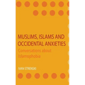 Muslims, Islams and Occidental Anxieties: Conversations about Islamophobia