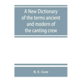 A new dictionary of the terms ancient and modern of the canting crew, in its several tribes of Gypsies, beggers, thieves, cheats, &. with an addition