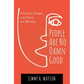 People Are No Damn Good: A Pastor's Struggle with Ethics and Morality