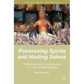 Possessing Spirits and Healing Selves: Embodiment and Transformation in an Afro-Brazilian Religion