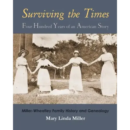 Surviving the Times: Four Hundred Years of an American Story: Miller-Wheatley Family History and Genealogy