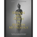 Dreams and Death in African Mythology: The History of Legends and Folk Stories about Dreams and Death across Africa