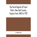 The Parish Register Of Saint Peter'S, New Kent County, Virginia From 1680 To 1787