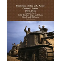 Uniforms of the U.S. Army Ground Forces 1939 - 1945 Volume 5 Part 2 Cold Weather Caps and Hats; Hoods and Helmets