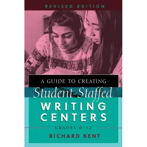 A Guide to Creating Student-Staffed Writing Centers, Grades 6-12, Revised Edition