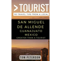 Greater Than a tourist San Miguel de Allende Guanajuato Mexico: 50 Travel Tips from a Local