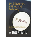 Dr Silkworth, Bill W. and Sobriety: How Dr Silkworth Helped Alcoholics Anonymous Co-Founder Bill W Find Sobriety