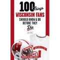 100 Things Wisconsin Fans Should Know & Do Before They Die